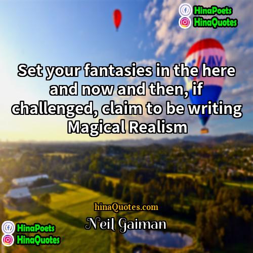 Neil Gaiman Quotes | Set your fantasies in the here and